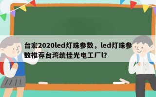 台宏2020led灯珠参数，led灯珠参数推荐台湾统佳光电工厂l？