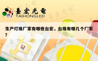 生产灯珠厂家有哪些台宏，台珠有哪几个厂家？