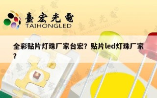 全彩贴片灯珠厂家台宏？贴片led灯珠厂家？