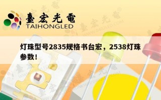 灯珠型号2835规格书台宏，2538灯珠参数！