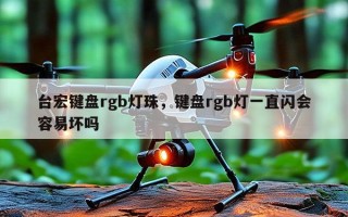 台宏键盘rgb灯珠，键盘rgb灯一直闪会容易坏吗