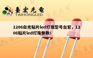 1206白光贴片led灯珠型号台宏，1206贴片led灯珠参数！