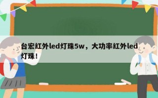 台宏红外led灯珠5w，大功率红外led灯珠！