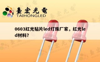 0603红光贴片led灯珠厂家，红光led材料？