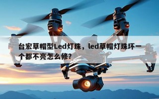 台宏草帽型Led灯珠，led草帽灯珠坏一个都不亮怎么修？
