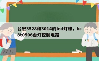 台宏3528和3014的led灯珠，hc8t0506台灯控制电路