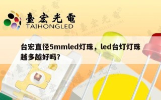 台宏直径5mmled灯珠，led台灯灯珠越多越好吗？