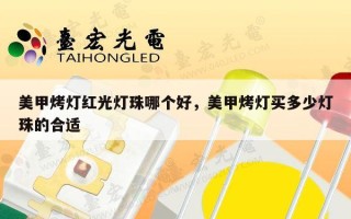 美甲烤灯红光灯珠哪个好，美甲烤灯买多少灯珠的合适