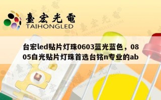 台宏led贴片灯珠0603蓝光蓝色，0805白光贴片灯珠首选台铭n专业的ab
