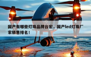 国产有哪些灯珠品牌台宏，国产led灯珠厂家销售排名！