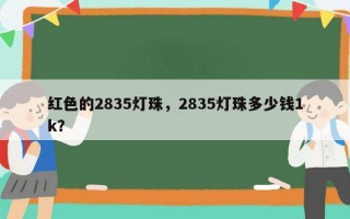 红色的2835灯珠，2835灯珠多少钱1k？