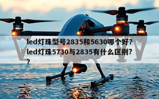 led灯珠型号2835和5630哪个好？led灯珠5730与2835有什么区别?？