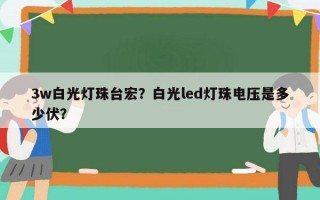 3w白光灯珠台宏？白光led灯珠电压是多少伏？