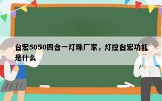 台宏5050四合一灯珠厂家，灯控台宏功能是什么