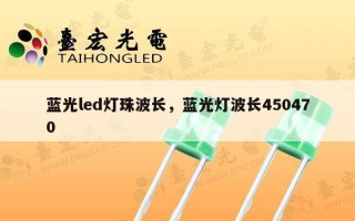 蓝光led灯珠波长，蓝光灯波长450470