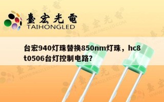 台宏940灯珠替换850nm灯珠，hc8t0506台灯控制电路？