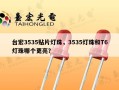 台宏3535贴片灯珠，3535灯珠和T6灯珠哪个更亮？