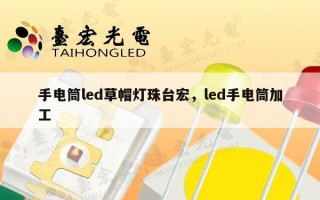 手电筒led草帽灯珠台宏，led手电筒加工