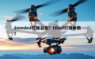 8mmled灯珠台宏？t8led灯珠参数？