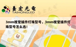 3mm视觉插件灯珠型号，3mm视觉插件灯珠型号怎么选！