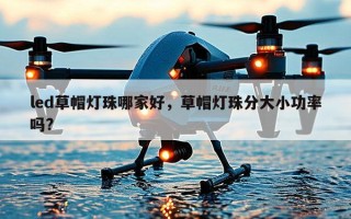 led草帽灯珠哪家好，草帽灯珠分大小功率吗?