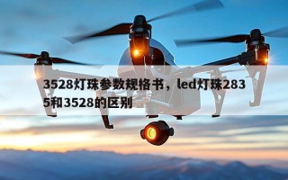 3528灯珠参数规格书，led灯珠2835和3528的区别