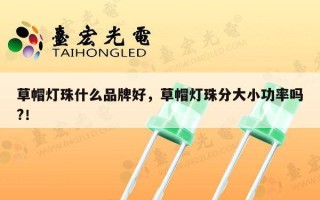 草帽灯珠什么品牌好，草帽灯珠分大小功率吗?！