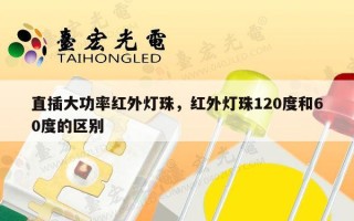 直插大功率红外灯珠，红外灯珠120度和60度的区别