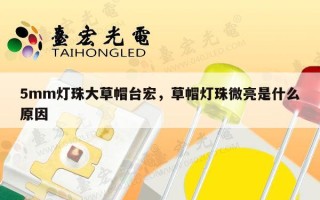 5mm灯珠大草帽台宏，草帽灯珠微亮是什么原因