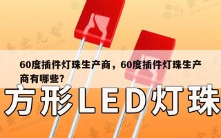 60度插件灯珠生产商，60度插件灯珠生产商有哪些？