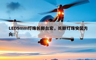 LED5mm灯珠长脚台宏，长脚灯珠安装方向！