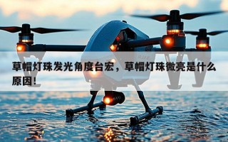草帽灯珠发光角度台宏，草帽灯珠微亮是什么原因！