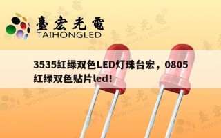 3535红绿双色LED灯珠台宏，0805红绿双色贴片led！