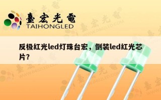 反极红光led灯珠台宏，倒装led红光芯片？