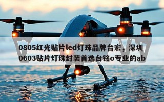 0805红光贴片led灯珠品牌台宏，深圳0603贴片灯珠封装首选台铭o专业的ab