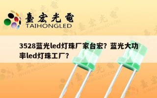 3528蓝光led灯珠厂家台宏？蓝光大功率led灯珠工厂？