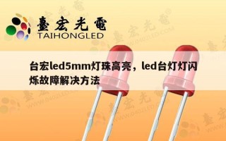 台宏led5mm灯珠高亮，led台灯灯闪烁故障解决方法
