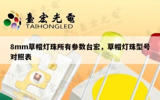 8mm草帽灯珠所有参数台宏，草帽灯珠型号对照表