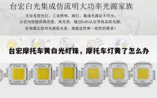 台宏摩托车黄白光灯珠，摩托车灯黄了怎么办