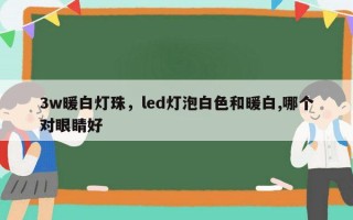 3w暖白灯珠，led灯泡白色和暖白,哪个对眼睛好