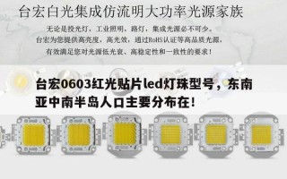 台宏0603红光贴片led灯珠型号，东南亚中南半岛人口主要分布在！