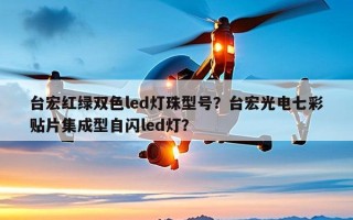 台宏红绿双色led灯珠型号？台宏光电七彩贴片集成型自闪led灯？