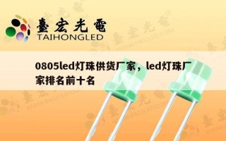 0805led灯珠供货厂家，led灯珠厂家排名前十名
