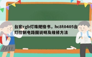 台宏rgb灯珠规格书，hc8t0405台灯控制电路图说明及维修方法