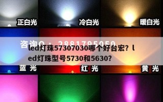 led灯珠57307030哪个好台宏？led灯珠型号5730和5630？