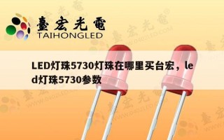 LED灯珠5730灯珠在哪里买台宏，led灯珠5730参数