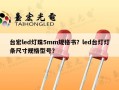 台宏led灯珠5mm规格书？led台灯灯条尺寸规格型号？