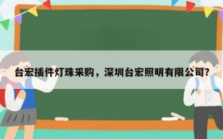 台宏插件灯珠采购，深圳台宏照明有限公司？