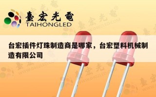 台宏插件灯珠制造商是哪家，台宏塑料机械制造有限公司