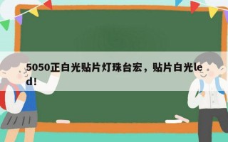 5050正白光贴片灯珠台宏，贴片白光led！